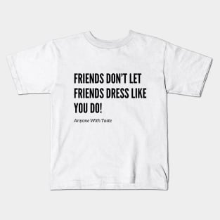 Friends Don't Let Friends Dress That Way! Kids T-Shirt